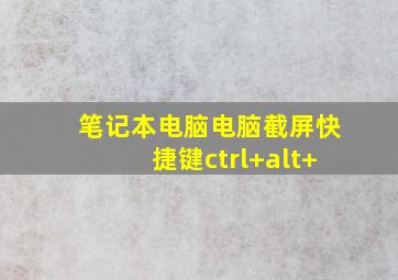 笔记本电脑电脑截屏快捷键ctrl+alt+