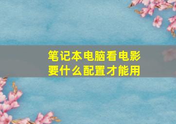 笔记本电脑看电影要什么配置才能用