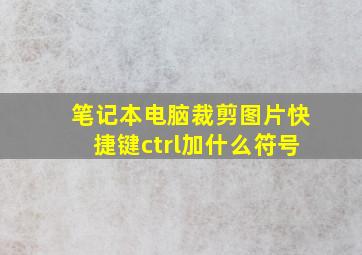 笔记本电脑裁剪图片快捷键ctrl加什么符号