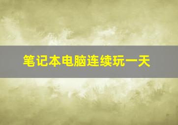 笔记本电脑连续玩一天