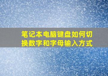 笔记本电脑键盘如何切换数字和字母输入方式