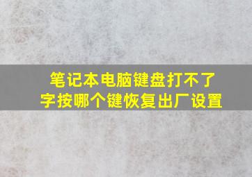 笔记本电脑键盘打不了字按哪个键恢复出厂设置