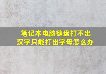 笔记本电脑键盘打不出汉字只能打出字母怎么办