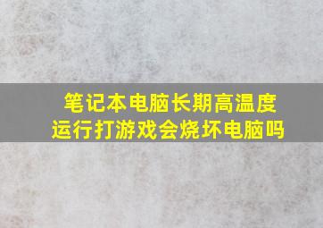 笔记本电脑长期高温度运行打游戏会烧坏电脑吗