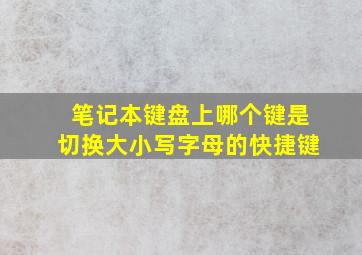 笔记本键盘上哪个键是切换大小写字母的快捷键