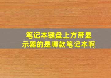 笔记本键盘上方带显示器的是哪款笔记本啊