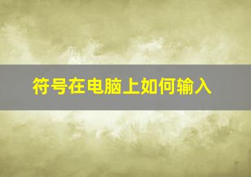 符号在电脑上如何输入