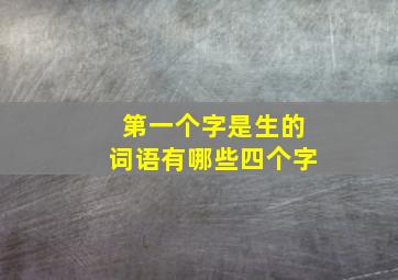 第一个字是生的词语有哪些四个字