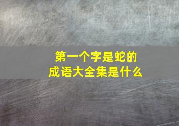 第一个字是蛇的成语大全集是什么