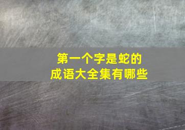 第一个字是蛇的成语大全集有哪些