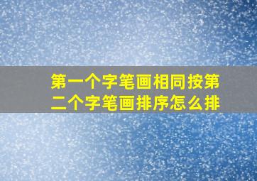 第一个字笔画相同按第二个字笔画排序怎么排