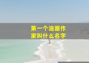 第一个油画作家叫什么名字