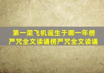 第一架飞机诞生于哪一年楞严咒全文读诵楞严咒全文读诵