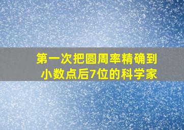 第一次把圆周率精确到小数点后7位的科学家