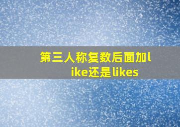 第三人称复数后面加like还是likes