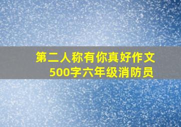 第二人称有你真好作文500字六年级消防员