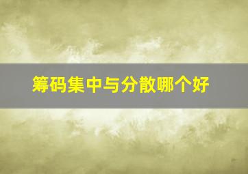 筹码集中与分散哪个好