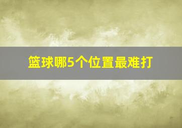 篮球哪5个位置最难打