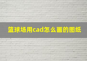 篮球场用cad怎么画的图纸