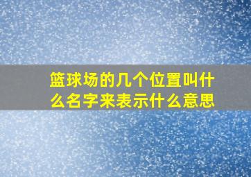 篮球场的几个位置叫什么名字来表示什么意思