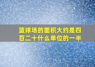 篮球场的面积大约是四百二十什么单位的一半