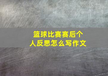 篮球比赛赛后个人反思怎么写作文