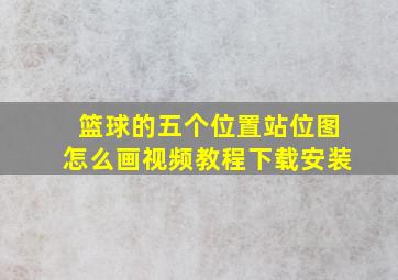 篮球的五个位置站位图怎么画视频教程下载安装