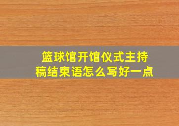 篮球馆开馆仪式主持稿结束语怎么写好一点