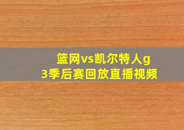 篮网vs凯尔特人g3季后赛回放直播视频