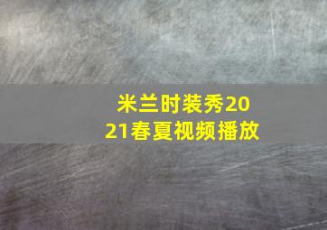 米兰时装秀2021春夏视频播放