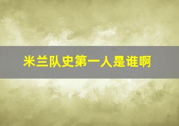 米兰队史第一人是谁啊