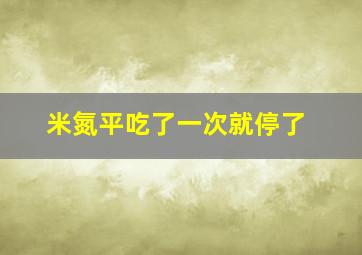 米氮平吃了一次就停了