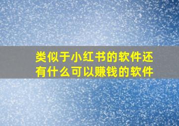 类似于小红书的软件还有什么可以赚钱的软件