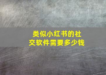 类似小红书的社交软件需要多少钱