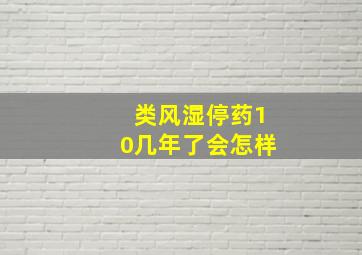 类风湿停药10几年了会怎样