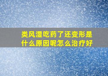 类风湿吃药了还变形是什么原因呢怎么治疗好