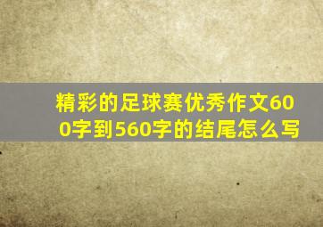 精彩的足球赛优秀作文600字到560字的结尾怎么写