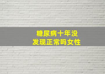 糖尿病十年没发现正常吗女性