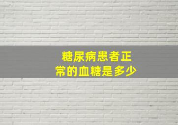 糖尿病患者正常的血糖是多少