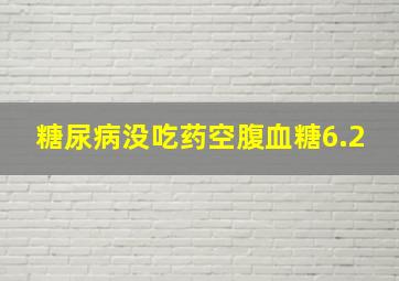 糖尿病没吃药空腹血糖6.2