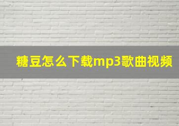 糖豆怎么下载mp3歌曲视频