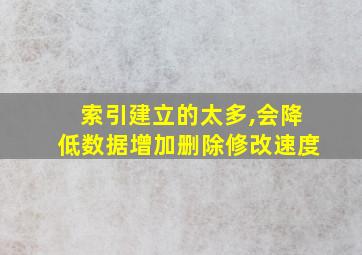 索引建立的太多,会降低数据增加删除修改速度