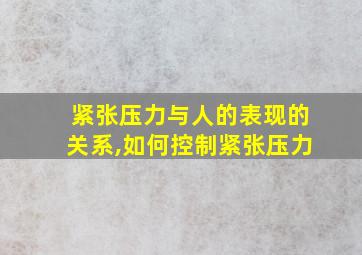 紧张压力与人的表现的关系,如何控制紧张压力