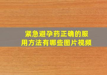 紧急避孕药正确的服用方法有哪些图片视频