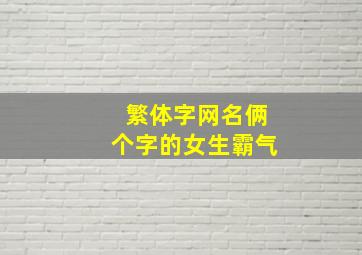 繁体字网名俩个字的女生霸气