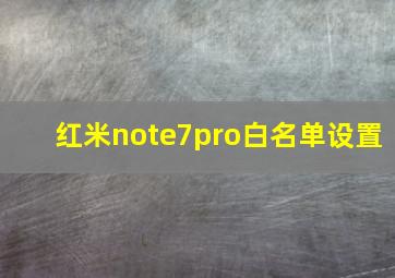 红米note7pro白名单设置