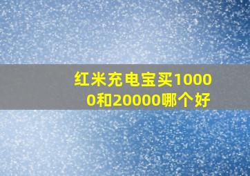 红米充电宝买10000和20000哪个好