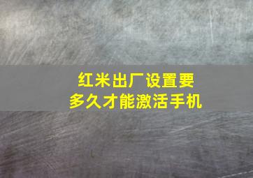 红米出厂设置要多久才能激活手机