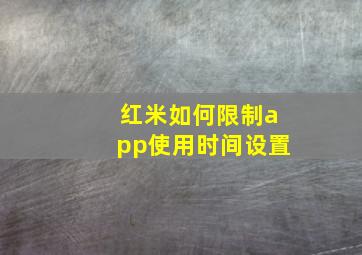 红米如何限制app使用时间设置