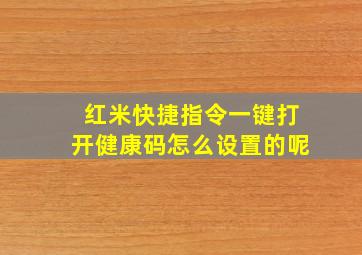 红米快捷指令一键打开健康码怎么设置的呢